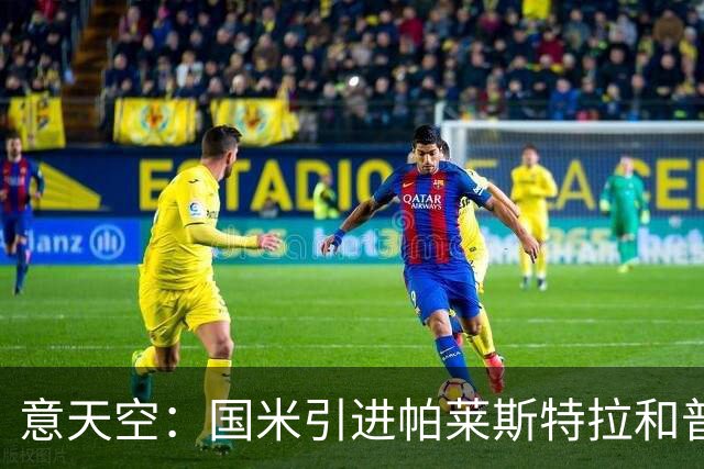 意天空：国米引进帕莱斯特拉和普罗维德尔遇阻，两人价格均超预期